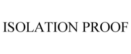 ISOLATION PROOF trademark
