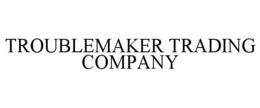 TROUBLEMAKER TRADING COMPANY trademark