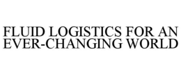 FLUID LOGISTICS FOR AN EVER-CHANGING WORLD trademark