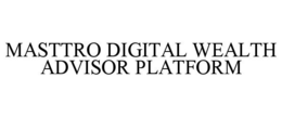 MASTTRO DIGITAL WEALTH ADVISOR PLATFORM trademark