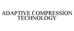 ADAPTIVE COMPRESSION TECHNOLOGY trademark