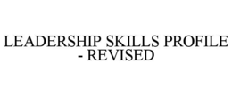LEADERSHIP SKILLS PROFILE - REVISED trademark