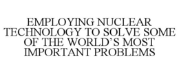 EMPLOYING NUCLEAR TECHNOLOGY TO SOLVE SOME OF THE WORLD'S MOST IMPORTANT PROBLEMS trademark