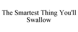 THE SMARTEST THING YOU'LL SWALLOW trademark