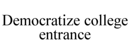 DEMOCRATIZE COLLEGE ENTRANCE trademark