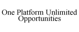 ONE PLATFORM UNLIMITED OPPORTUNITIES trademark
