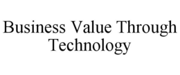 BUSINESS VALUE THROUGH TECHNOLOGY trademark