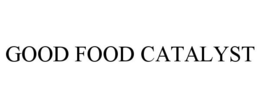 GOOD FOOD CATALYST trademark