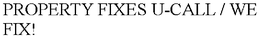 PROPERTY FIXES U-CALL / WE FIX! trademark