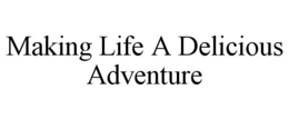 MAKING LIFE A DELICIOUS ADVENTURE trademark