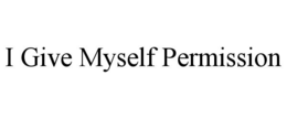 I GIVE MYSELF PERMISSION trademark