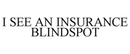 I SEE AN INSURANCE BLINDSPOT trademark