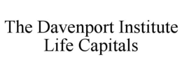 THE DAVENPORT INSTITUTE LIFE CAPITALS trademark