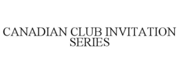 CANADIAN CLUB INVITATION SERIES trademark