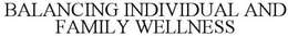 BALANCING INDIVIDUAL AND FAMILY WELLNESS trademark