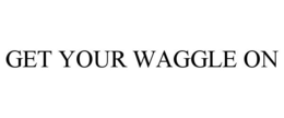 GET YOUR WAGGLE ON trademark