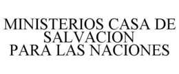 MINISTERIOS CASA DE SALVACION PARA LAS NACIONES trademark