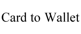 CARD TO WALLET trademark