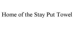 HOME OF THE STAY PUT TOWEL trademark