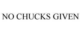 NO CHUCKS GIVEN trademark