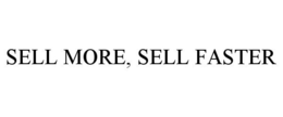 SELL MORE, SELL FASTER trademark