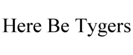 HERE BE TYGERS trademark