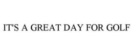 IT'S A GREAT DAY FOR GOLF trademark