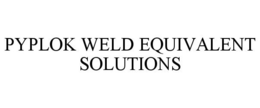 PYPLOK WELD EQUIVALENT SOLUTIONS trademark