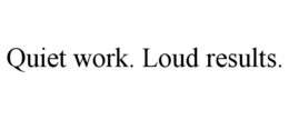 QUIET WORK. LOUD RESULTS. trademark