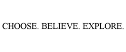 CHOOSE. BELIEVE. EXPLORE. trademark