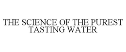 THE SCIENCE OF THE PUREST TASTING WATER trademark