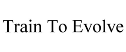 TRAIN TO EVOLVE trademark