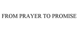 FROM PRAYER TO PROMISE trademark