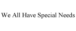 WE ALL HAVE SPECIAL NEEDS trademark