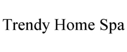 TRENDY HOME SPA trademark