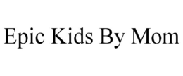 EPIC KIDS BY MOM trademark