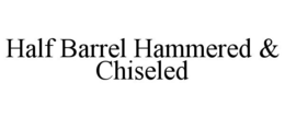 HALF BARREL HAMMERED & CHISELED trademark