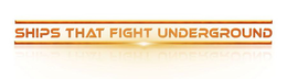 SHIPS THAT FIGHT UNDERGROUND trademark