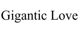 GIGANTIC LOVE trademark