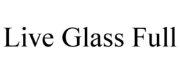 LIVE GLASS FULL trademark