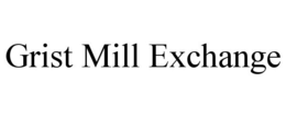 GRIST MILL EXCHANGE trademark
