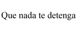 QUE NADA TE DETENGA trademark