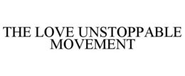 THE LOVE UNSTOPPABLE MOVEMENT trademark