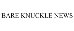 BARE KNUCKLE NEWS trademark