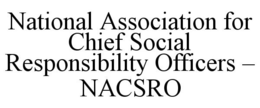 NATIONAL ASSOCIATION FOR CHIEF SOCIAL RESPONSIBILITY OFFICERS - NACSRO trademark