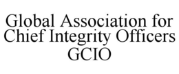 GLOBAL ASSOCIATION FOR CHIEF INTEGRITY OFFICERS GCIO trademark