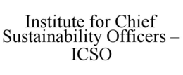 INSTITUTE FOR CHIEF SUSTAINABILITY OFFICERS - ICSO trademark