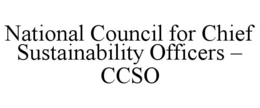 NATIONAL COUNCIL FOR CHIEF SUSTAINABILITY OFFICERS - CCSO trademark