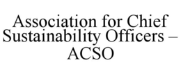 ASSOCIATION FOR CHIEF SUSTAINABILITY OFFICERS - ACSO trademark