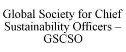 GLOBAL SOCIETY FOR CHIEF SUSTAINABILITY OFFICERS - GSCSO trademark